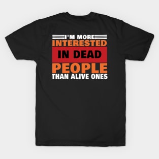 I'm More interested In Dead people Than Alive Ones T-Shirt